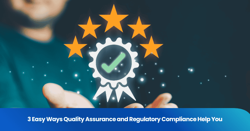 3 Easy Ways Quality Assurance and Regulatory Compliance Help You